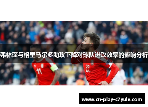 弗林蓬与格里马尔多助攻下降对球队进攻效率的影响分析