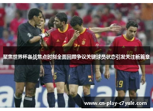 聚焦世界杯备战焦点时刻全面回顾争议关键球员状态引发关注新篇章 聚焦世界杯备战焦点时刻全面回顾争议关键球员状态引发关注新篇章